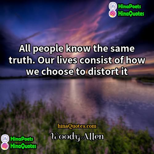 Woody Allen Quotes | All people know the same truth. Our